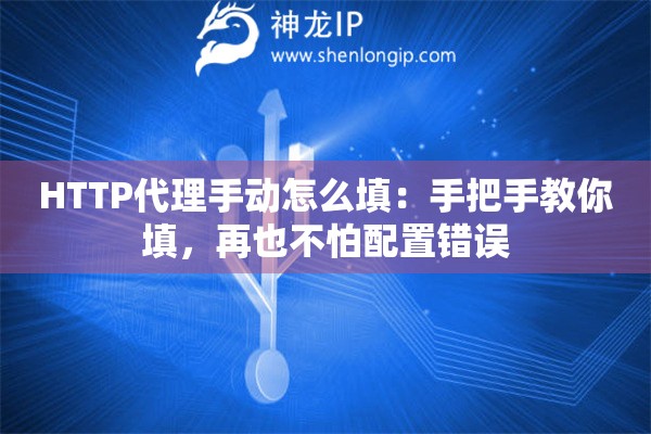 HTTP代理手动怎么填：手把手教你填，再也不怕配置错误