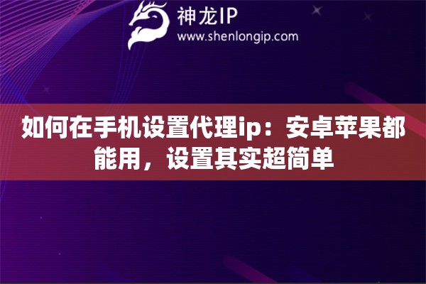 如何在手机设置代理ip：安卓苹果都能用，设置其实超简单