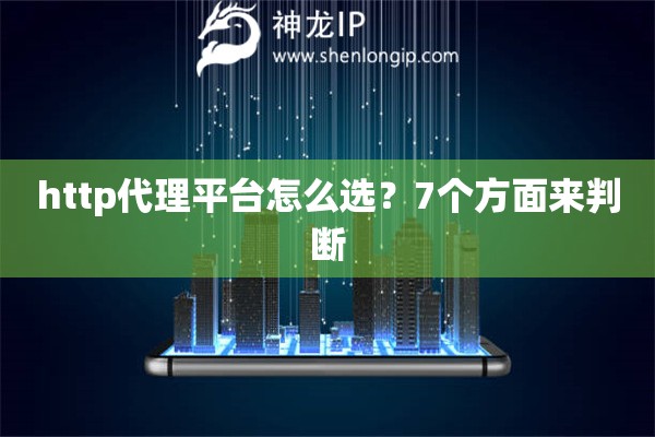 http代理平台怎么选？7个方面来判断