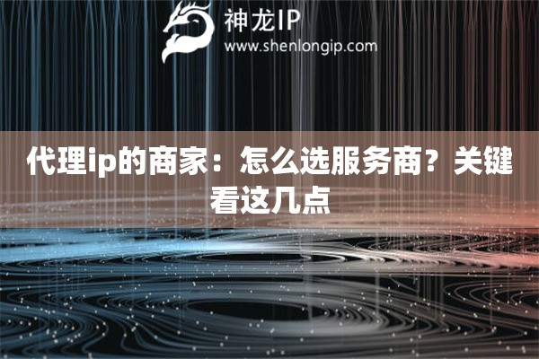 代理ip的商家:怎么选服务商?关键看这几点 代理ip的商家:怎么选服务商?关键看这几点