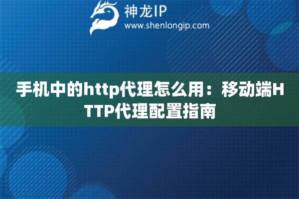 手机中的http代理怎么用:移动端HTTP代理配置指南 手机中的http代理怎么用:移动端HTTP代理配置指南