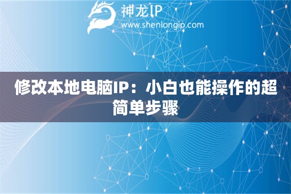 修改本地电脑IP:小白也能操作的超简单步骤 修改本地电脑IP:小白也能操作的超简单步骤