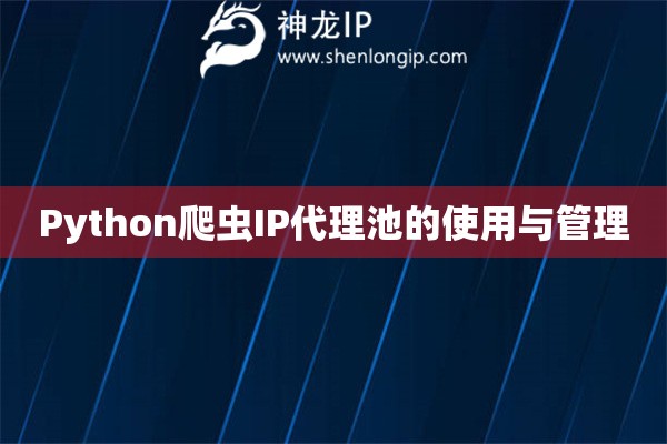 Python爬虫IP代理池的使用与管理