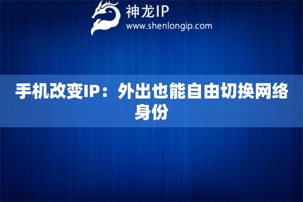 手机改变IP：外出也能自由切换网络身份