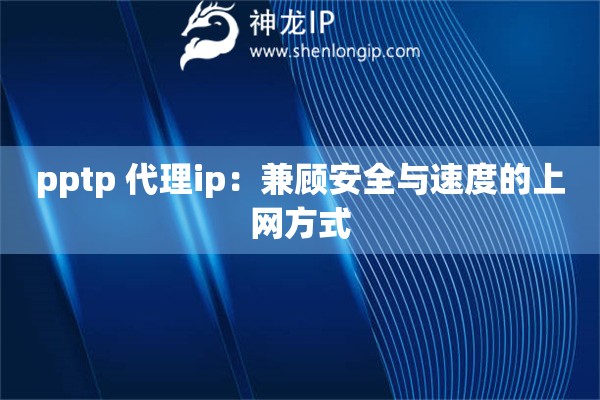 pptp 代理ip：兼顾安全与速度的上网方式