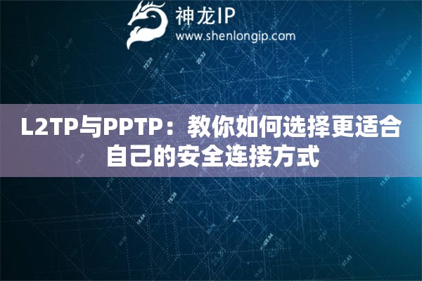 L2TP与PPTP:教你如何选择更适合自己的安全连接方式 L2TP与PPTP:教你如何选择更适合自己的安全连接方式