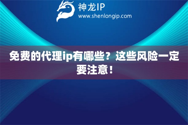 免费的代理ip有哪些？这些风险一定要注意！