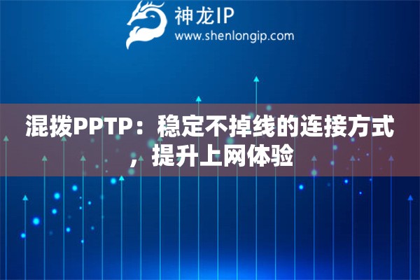 混拨PPTP：稳定不掉线的连接方式，提升上网体验