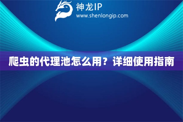 爬虫的代理池怎么用？详细使用指南