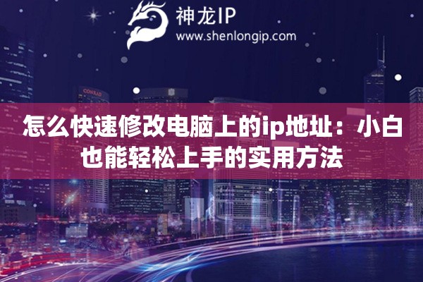 怎么快速修改电脑上的ip地址:小白也能轻松上手的实用方法 怎么快速修改电脑上的ip地址:小白也能轻松上手的实用方法