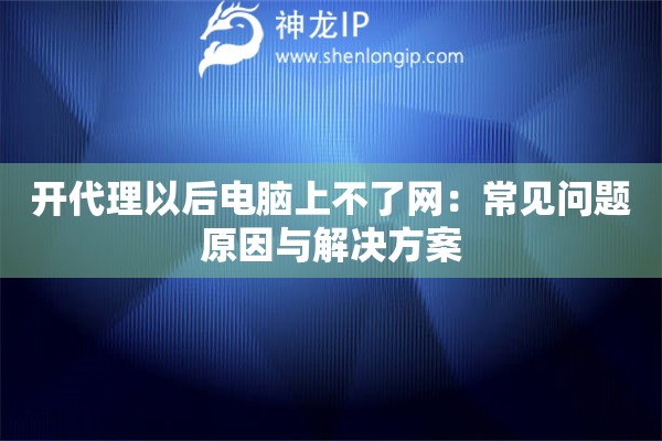 开代理以后电脑上不了网：常见问题原因与解决方案