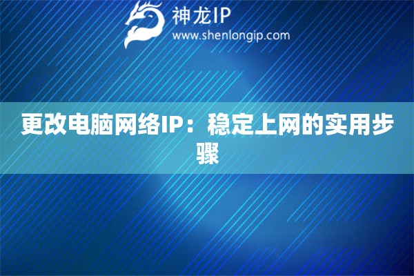 更改电脑网络IP:稳定上网的实用步骤 更改电脑网络IP:稳定上网的实用步骤
