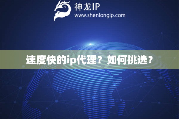 速度快的ip代理？如何挑选？
