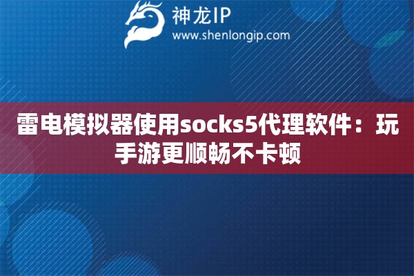 雷电模拟器使用socks5代理软件：玩手游更顺畅不卡顿
