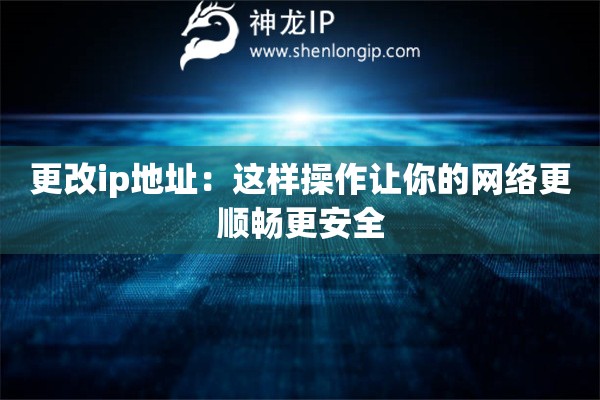 更改ip地址：这样操作让你的网络更顺畅更安全