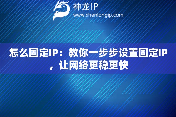详细阅读:怎么固定IP:教你一步步设置固定IP,让网络更稳更快 怎么固定IP:教你一步步设置固定IP,让网络更稳更快
