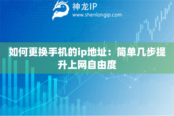 如何更换手机的ip地址：简单几步提升上网自由度