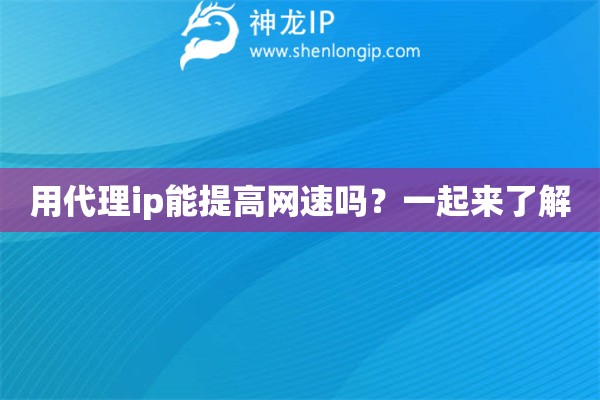 用代理ip能提高网速吗？一起来了解