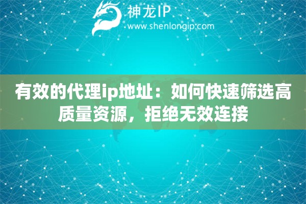 有效的代理ip地址：如何快速筛选高质量资源，拒绝无效连接