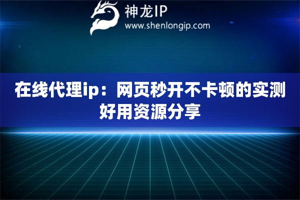 详细阅读:在线代理ip:网页秒开不卡顿的实测好用资源分享 在线代理ip:网页秒开不卡顿的实测好用资源分享