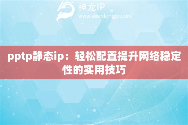 pptp静态ip：轻松配置提升网络稳定性的实用技巧