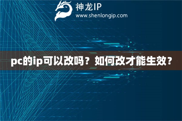 pc的ip可以改吗？如何改才能生效？