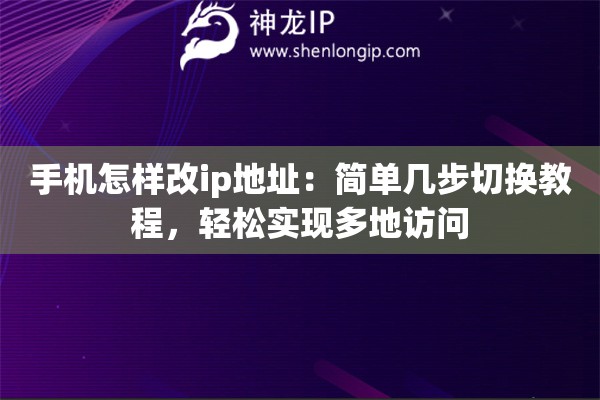 手机怎样改ip地址：简单几步切换教程，轻松实现多地访问