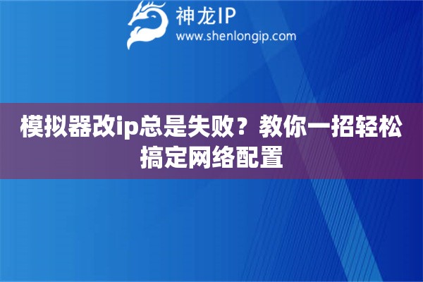 模拟器改ip总是失败？教你一招轻松搞定网络配置