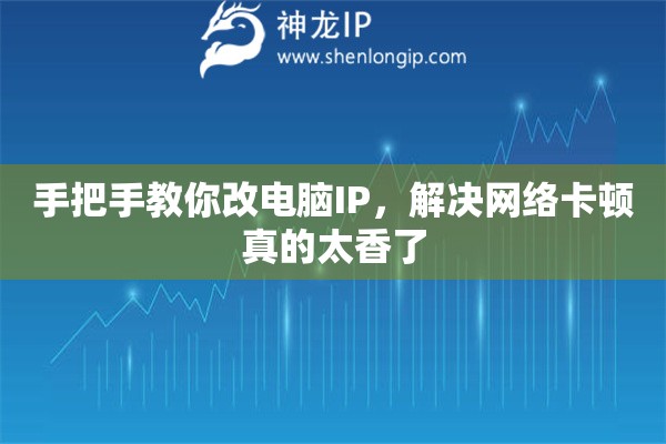 手把手教你改电脑IP，解决网络卡顿真的太香了