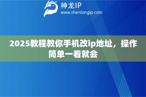 2025教程教你手机改ip地址，操作简单一看就会
