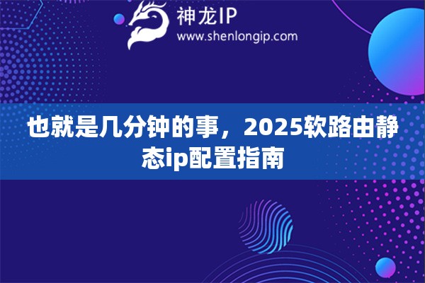 也就是几分钟的事，2025软路由静态ip配置指南