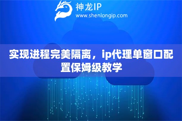 实现进程完美隔离，ip代理单窗口配置保姆级教学