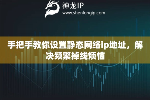 手把手教你设置静态网络ip地址，解决频繁掉线烦恼