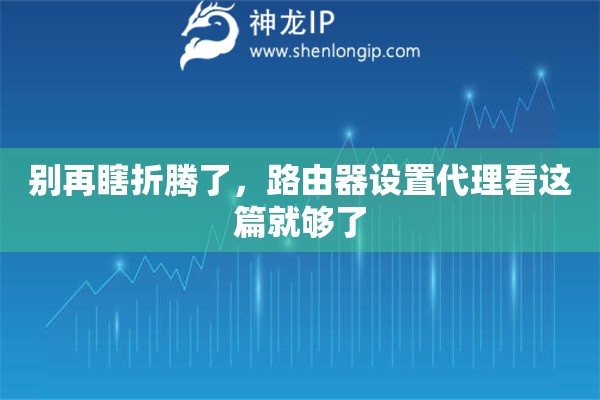 别再瞎折腾了，路由器设置代理看这篇就够了