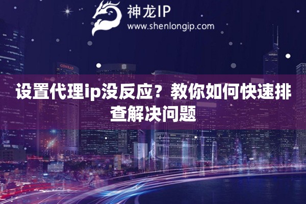 设置代理ip没反应？教你如何快速排查解决问题