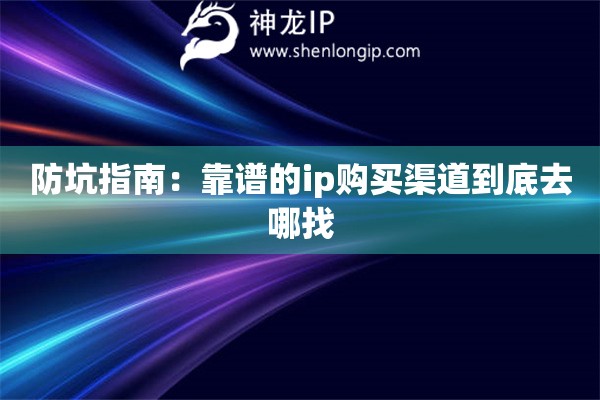 防坑指南：靠谱的ip购买渠道到底去哪找