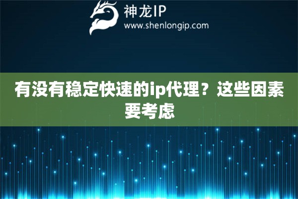 有没有稳定快速的ip代理？这些因素要考虑