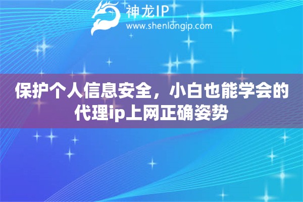 保护个人信息安全，小白也能学会的代理ip上网正确姿势