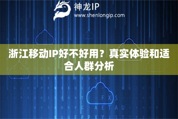 浙江移动IP好不好用？真实体验和适合人群分析