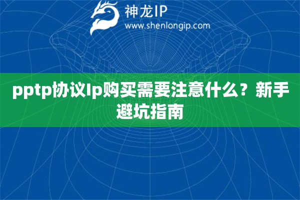 pptp协议Ip购买需要注意什么？新手避坑指南