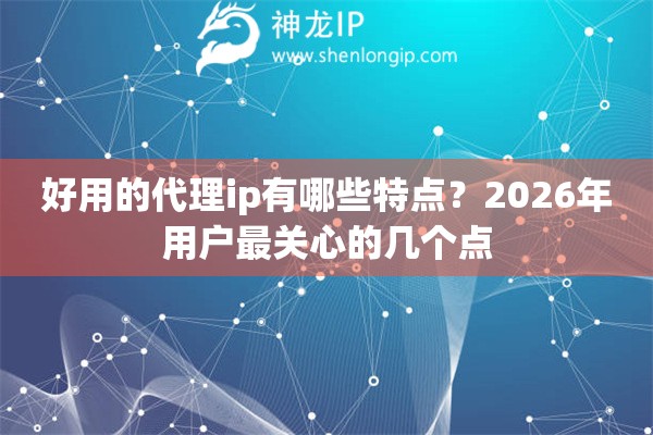 好用的代理ip有哪些特点？2026年用户最关心的几个点
