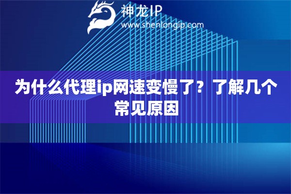 为什么代理ip网速变慢了？了解几个常见原因