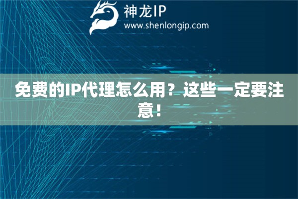 免费的IP代理怎么用？这些一定要注意！