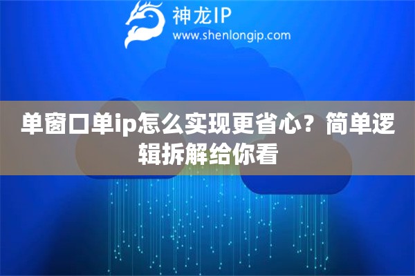 单窗口单ip怎么实现更省心？简单逻辑拆解给你看