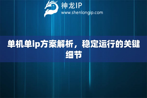 单机单ip方案解析，稳定运行的关键细节