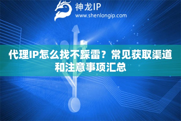 代理IP怎么找不踩雷?常见获取渠道和注意事项汇总 代理IP怎么找不踩雷?常见获取渠道和注意事项汇总