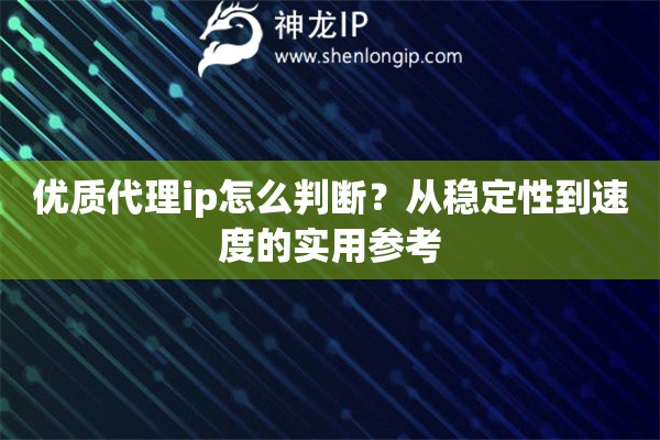 优质代理ip怎么判断？从稳定性到速度的实用参考