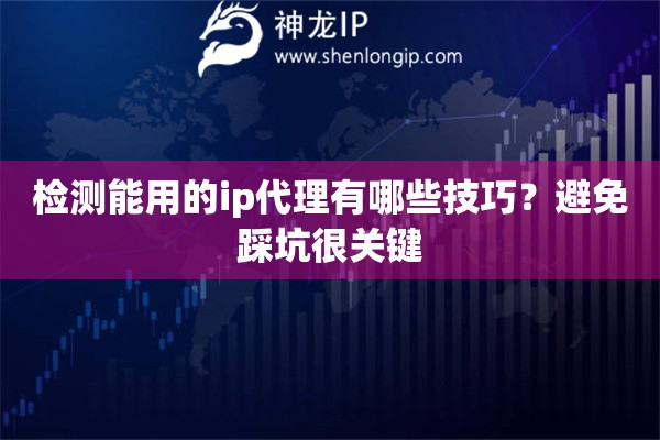 检测能用的ip代理有哪些技巧？避免踩坑很关键
