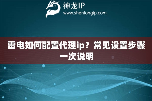 雷电如何配置代理ip？常见设置步骤一次说明