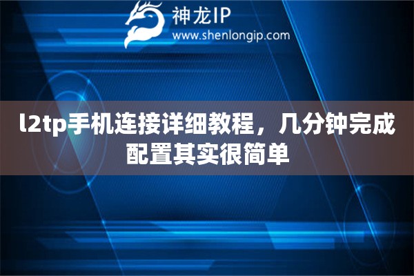 l2tp手机连接详细教程，几分钟完成配置其实很简单